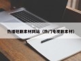 孝感热播短剧素材网站（热门电视剧素材）