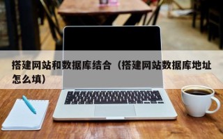 孝感搭建网站和数据库结合（搭建网站数据库地址怎么填）