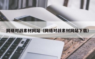 孝感网络对战素材网站（网络对战素材网站下载）
