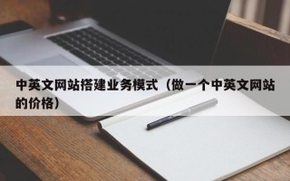 孝感中英文网站搭建业务模式（做一个中英文网站的价格）